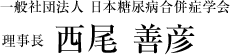 一般社団法人 日本糖尿病合併症学会 理事長 西尾 善彦